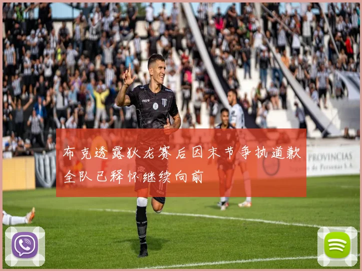 布克透露狄龙赛后因末节争执道歉全队已释怀继续向前