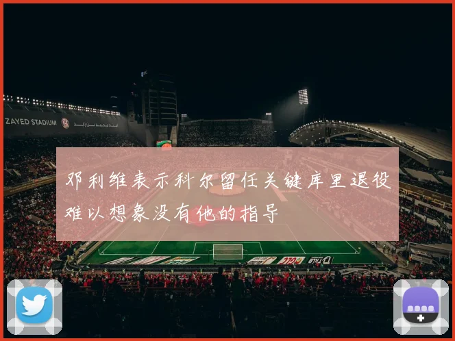 邓利维表示科尔留任关键库里退役难以想象没有他的指导